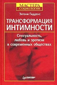 Трансформация интимности. Сексуальность, любовь и эротизм в современных обществах