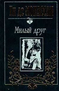 Ги де Мопассан. Собрание сочинений в трех томах. Tом 1. Милый друг