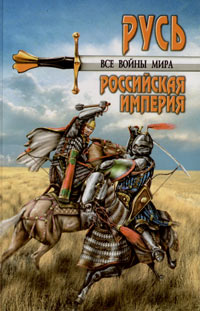 Все войны мира. Древняя Русь. Московское царство. Российская империя