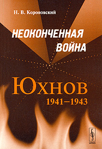 Неоконченная война. Юхнов 1941-1943