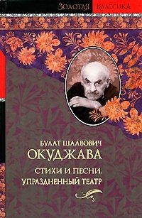 Б. Ш. Окуджава. Стихи и песни. Упраздненный театр