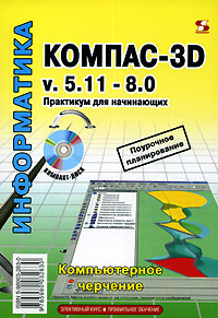 Компас-3D v.5.11-8.0. Практикум для начинающих (+ CD-ROM)