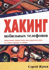 Хакинг мобильных телефонов. Описание секретов и методов взлома сотовых средств связи