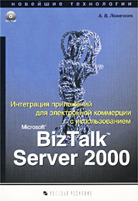 Интеграция приложений для электронной коммерции с использованием Microsoft BizTalk Server 2000. Новейшие технологии (+CD-ROM)