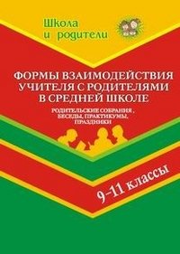 Формы взаимодействия учителей с родителями в средней школе. 9-11 классы. Родительские собрания, беседы, практикумы, праздники