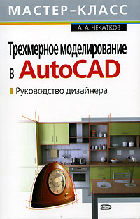 Трехмерное моделирование в AutoCAD. Руководство дизайнера (+ CD-ROM)