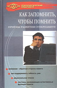 Как запомнить, чтобы помнить. Приемы развития суперпамяти