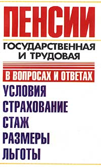 Пенсии: Государственная и трудовая в вопросах и ответах. Условия, страхование, стаж, размеры, льготы