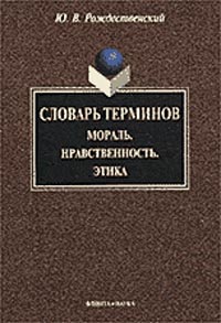 Словарь терминов (общеобразовательный тезаурус). Мораль. Нравственность. Этика. Изд.2