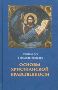 Протоиерей Геннадий Нефедов - «Основы христианской нравственности»