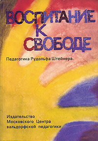 Воспитание к свободе. Педагогика Рудольфа Штейнера