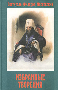 Святитель Филарет, митрополит Московский и Коломенский. Избранные творения