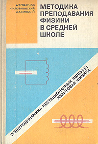 Методика преподавания физики в средней школе: Электродинамика нестационарных явлений. Квантовая физика