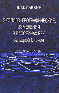 Эколого-географические изменения в бассейнах рек Западной Сибири (при крупномасштабных водохозяйственных мероприятиях)