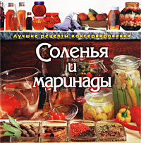 Соленья и маринады. Лучшие рецепты консервирования