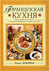 Французская кухня. Эксклюзивные рецепты от `короля поваров и повара королей`