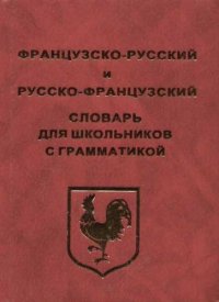 Французско-русский и русско-французский словарь для школьников с грамматикой