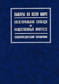 Выборы во всем мире. Электоральная свобода и общественный прогресс. Энциклопедический справочник