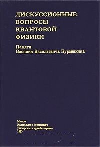 Дискуссионные вопросы квантовой физики. Памяти Василия Васильевича Курышкина