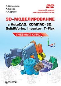 3D-моделирование в AutoCAD, КОМПАС-3D, SolidWorks, Inventor, T-Flex. Учебный курс (+ DVD-ROM)