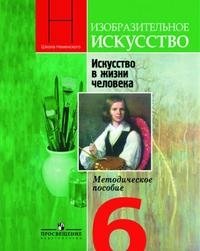 Изобразительное искусство. Искусство в жизни человека. Методическое пособие. 6 класс