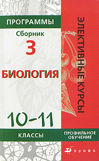 Программы элективных курсов. Биология. 10-11 классы. Сборник 3. Профильное обучение