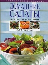 Домашние салаты. Продукты. Заправки. Блюда. 3000 рецептов