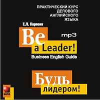 Будь лидером! Практический курс делового английского языка / Be a Leader! Business English Guide (аудиокурс MP3)