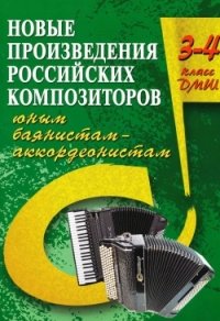 Новые произведения российских композиторов юным баянистам-аккордеонистам. 3-4 класс ДМШ