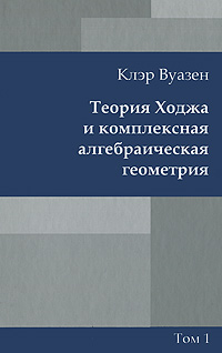 Теория Ходжа и комплексная алгебраическая геометрия. В 2 томах. Том 1