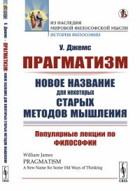 Прагматизм. Новое название для некоторых старых методов мышления. Популярные лекции по философии