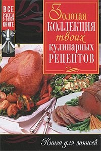 Золотая коллекция твоих кулинарных рецептов. Книга для записей