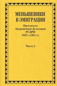 Меньшевики в эмиграции. В 2 частях. Часть 2. Протоколы Заграничной Делегации РСДРП 1922-1951 гг