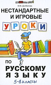 Нестандартные и игровые уроки по русскому языку. 5-8 классы