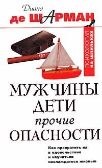 Мужчины. Дети. Прочие опасности. Как превратить их в удовольствие и научиться наслаждаться жизнью