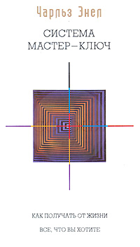 Система мастер-ключ. Как получать от жизни все, что вы хотите