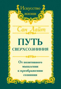 Путь сверхсознания. От позитивного мышления к преображению сознания