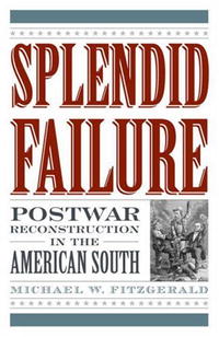 Splendid Failure: Postwar Reconstruction in the American South (American Ways Series)