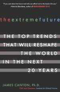 The Extreme Future: The Top Trends That Will Reshape the World in the Next 20 Years