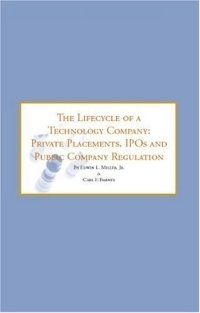 The Lifecycle of a Technology Company: Private Placements, IPOs & Public Company Registration - Tools & Strategies for Successfully Navigating the Next ... of a Technology Company (Nu