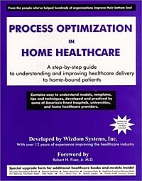 Process Optimization in Home Healthcare: A Step by Step Guide to Understanding and Improving Healthcare Delivery to Home Bound Patients