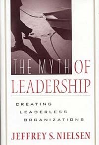 The Myth of Leadership: Creating Leaderless Organizations