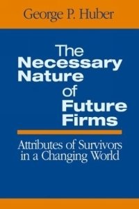 The Necessary Nature of Future Firms : Attributes of Survivors in a Changing World