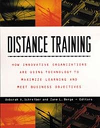 Distance Training : How Innovative Organizations are Using Technology to Maximize Learning and Meet Business Objectives