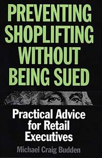 Preventing Shoplifting Without Being Sued : Practical Advice for Retail Executives