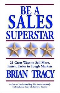 Be a Sales Superstar: 21 Great Ways to Sell More, Faster, Easier in Tough Markets