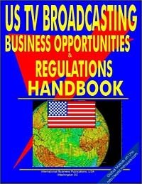 US TV Broadcasting Business Opportunities and Regulations Handbook (US Investment and Business Library)