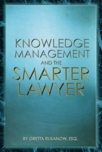 Knowledge Management and the Smarter Lawyer