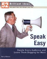 Speak Easy (52 Brilliant Ideas): Dazzle Every Audience and Leave Them Begging for More (52 BRILLIANT IDEAS)