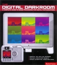 The Digital Darkroom: A Complete Guide to Image Processing for Digital Photographers